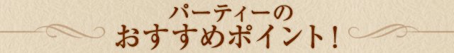 パーティーのおすすめポイント！